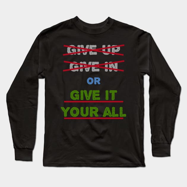 Give In Give Up Or Give It Your All Long Sleeve T-Shirt by manalodesign